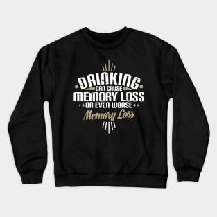 Drinking Can Cause Memory Loss Or Even Worse Pun Crewneck Sweatshirt